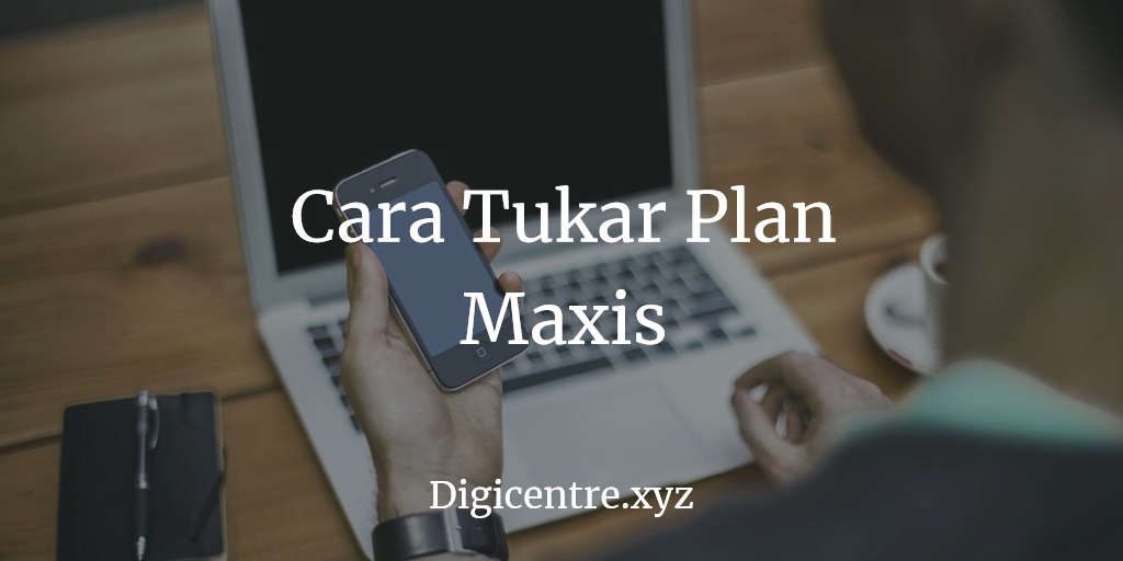 Cara Tukar Plan Maxis